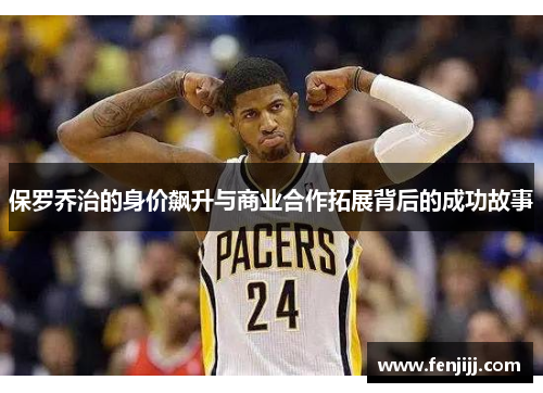 保罗乔治的身价飙升与商业合作拓展背后的成功故事