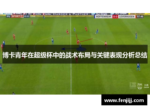 博卡青年在超级杯中的战术布局与关键表现分析总结