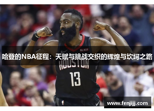 哈登的NBA征程：天赋与挑战交织的辉煌与坎坷之路