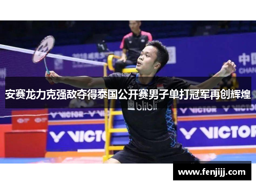 安赛龙力克强敌夺得泰国公开赛男子单打冠军再创辉煌