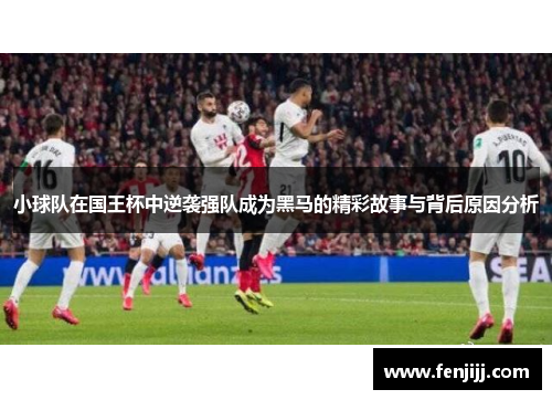 小球队在国王杯中逆袭强队成为黑马的精彩故事与背后原因分析 小球队在国王杯中逆袭强队成为黑马的精彩故事与背后原因分析