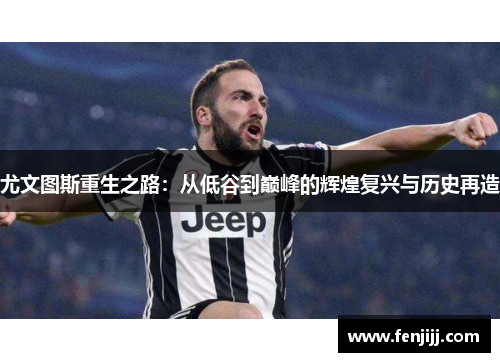 尤文图斯重生之路：从低谷到巅峰的辉煌复兴与历史再造