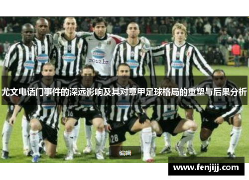 尤文电话门事件的深远影响及其对意甲足球格局的重塑与后果分析