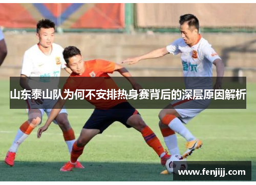 山东泰山队为何不安排热身赛背后的深层原因解析