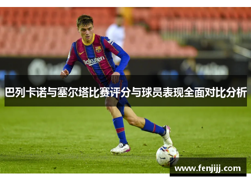 巴列卡诺与塞尔塔比赛评分与球员表现全面对比分析