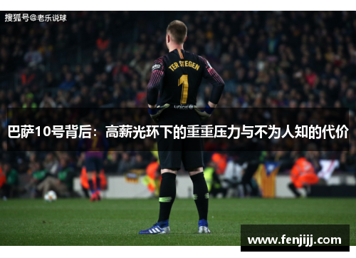 巴萨10号背后：高薪光环下的重重压力与不为人知的代价