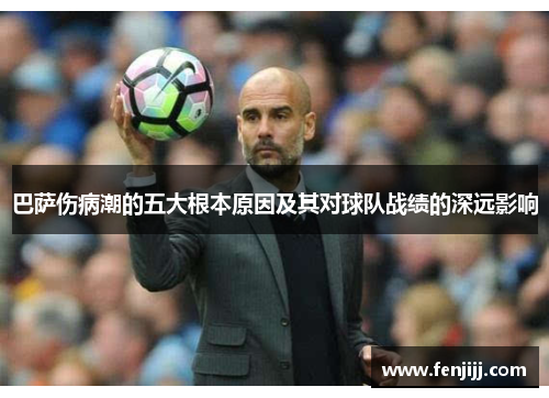 巴萨伤病潮的五大根本原因及其对球队战绩的深远影响