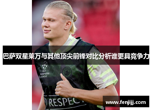 巴萨双星莱万与其他顶尖前锋对比分析谁更具竞争力